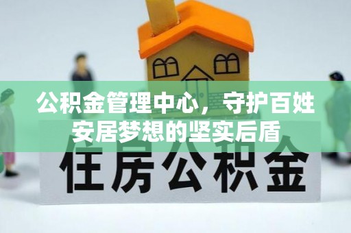 永登公积金管理中心，守护百姓安居梦想的坚实后盾