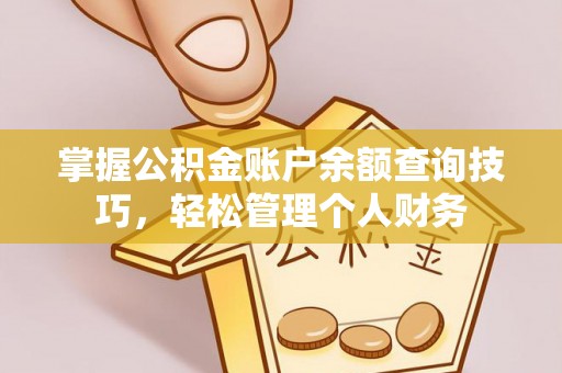 永登掌握公积金账户余额查询技巧，轻松管理个人财务