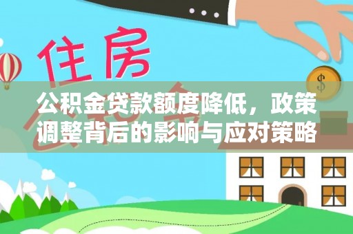 永登公积金贷款额度降低，政策调整背后的影响与应对策略