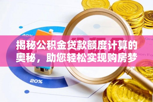 永登揭秘公积金贷款额度计算的奥秘，助您轻松实现购房梦想