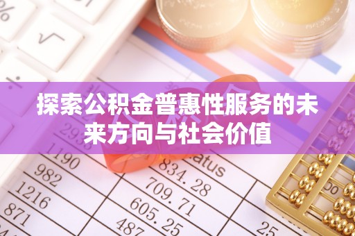 永登探索公积金普惠性服务的未来方向与社会价值
