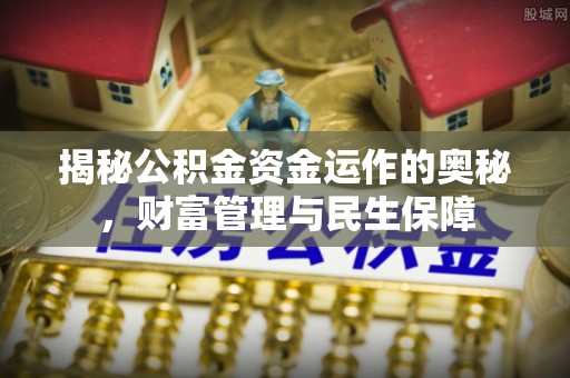 永登揭秘公积金资金运作的奥秘，财富管理与民生保障