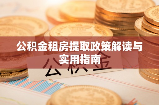 永登公积金租房提取政策解读与实用指南