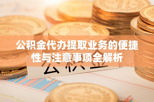 永登公积金代办提取业务的便捷性与注意事项全解析