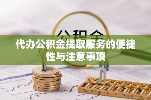 永登代办公积金提取服务的便捷性与注意事项