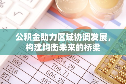 永登公积金助力区域协调发展，构建均衡未来的桥梁